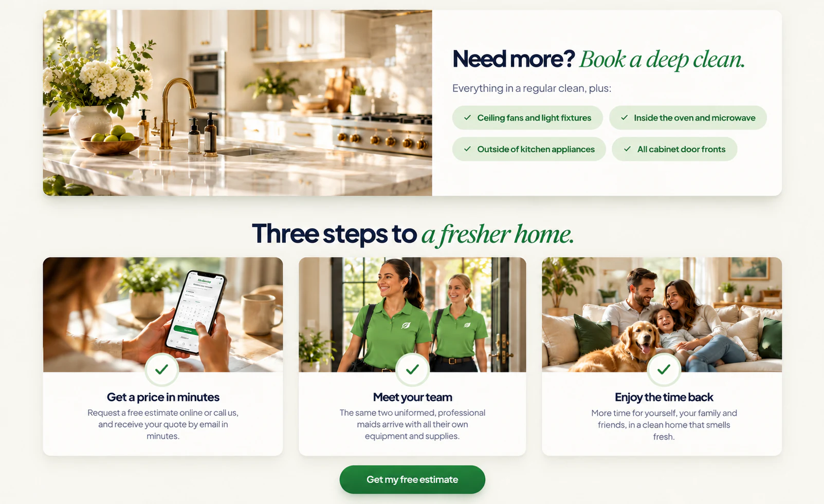 Need more? Book a deep clean. Three steps to a fresher home: get a price in minutes, meet your team, enjoy the time back